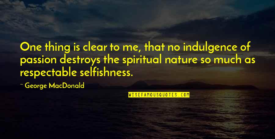 Nature N Me Quotes By George MacDonald: One thing is clear to me, that no Nature N Me Quotes By George MacDonald: One thing is clear to me, that no
