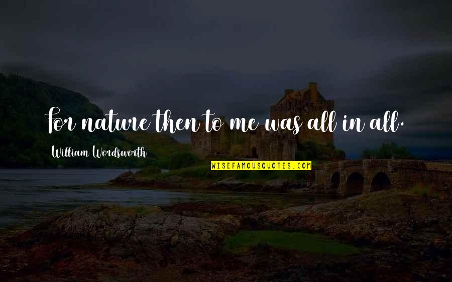 Nature N Me Quotes By William Wordsworth: For nature then to me was all in Nature N Me Quotes By William Wordsworth: For nature then to me was all in