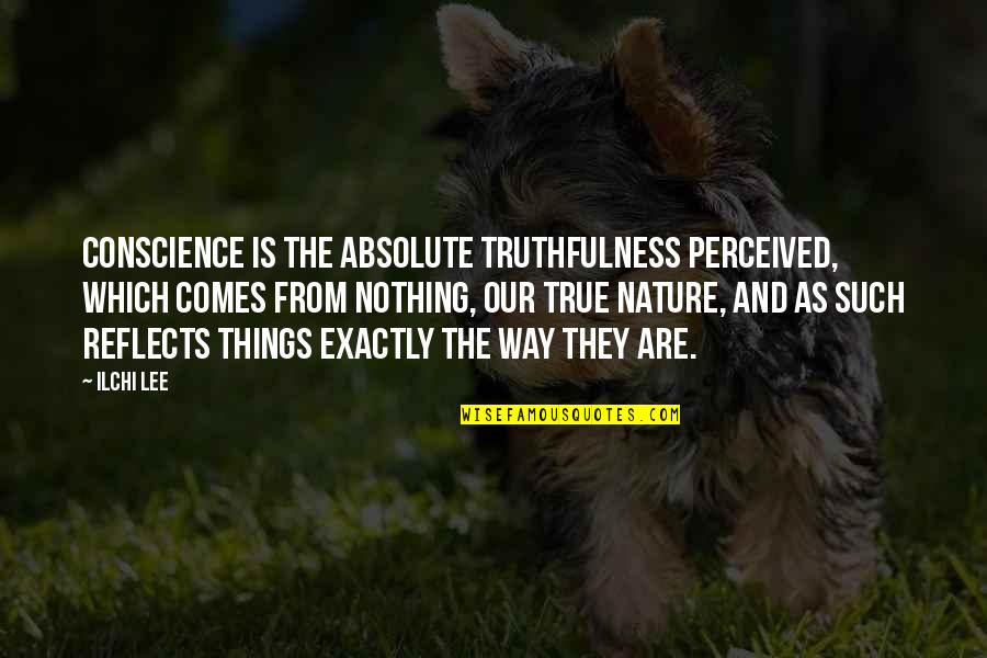 Nature Never Ceases To Amaze Me Quotes By Ilchi Lee: Conscience is the absolute truthfulness perceived, which comes Nature Never Ceases To Amaze Me Quotes By Ilchi Lee: Conscience is the absolute truthfulness perceived, which comes