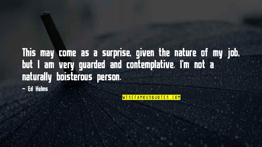 Nature Of A Person Quotes By Ed Helms: This may come as a surprise, given the