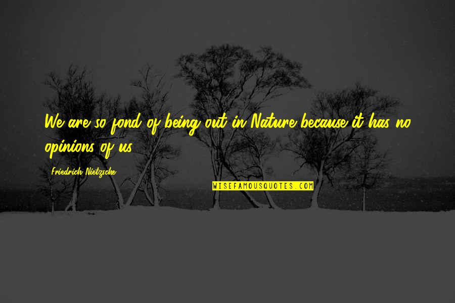 Nature Of Being Quotes By Friedrich Nietzsche: We are so fond of being out in