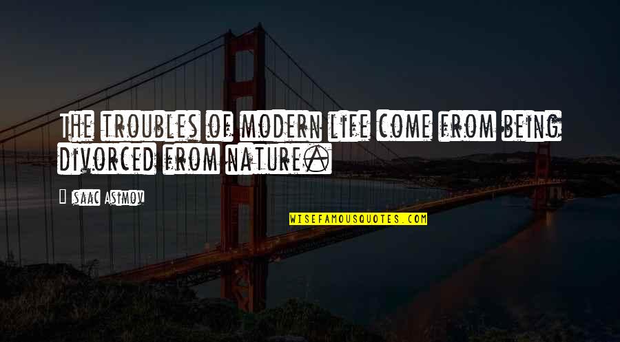 Nature Of Being Quotes By Isaac Asimov: The troubles of modern life come from being