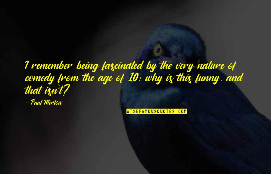 Nature Of Being Quotes By Paul Merton: I remember being fascinated by the very nature