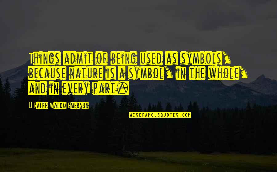 Nature Of Being Quotes By Ralph Waldo Emerson: Things admit of being used as symbols, because