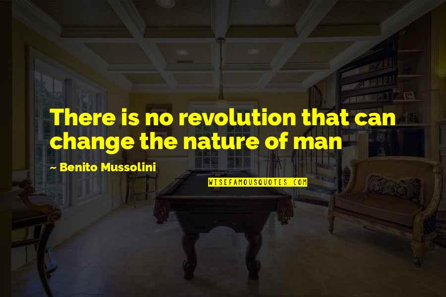 Nature Of Change Quotes By Benito Mussolini: There is no revolution that can change the