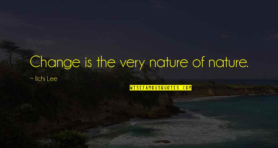 Nature Of Change Quotes By Ilchi Lee: Change is the very nature of nature.