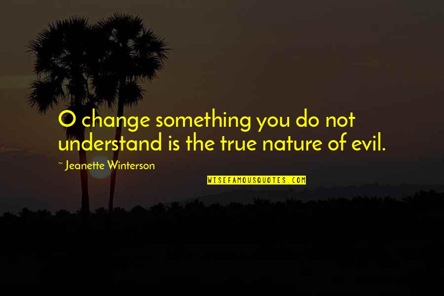 Nature Of Change Quotes By Jeanette Winterson: O change something you do not understand is