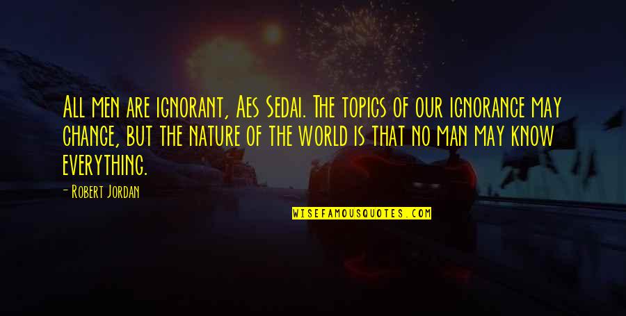Nature Of Change Quotes By Robert Jordan: All men are ignorant, Aes Sedai. The topics
