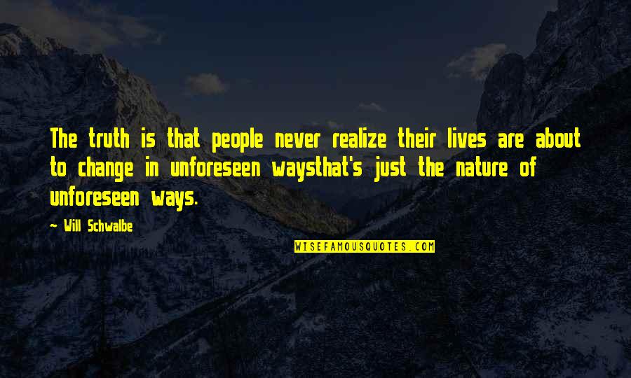 Nature Of Change Quotes By Will Schwalbe: The truth is that people never realize their