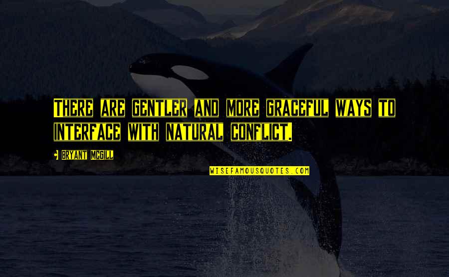 Nature Of Conflict Quotes By Bryant McGill: There are gentler and more graceful ways to