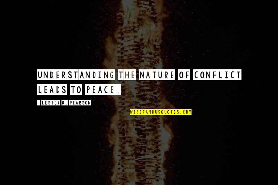 Nature Of Conflict Quotes By Lester B. Pearson: Understanding the nature of conflict leads to peace.