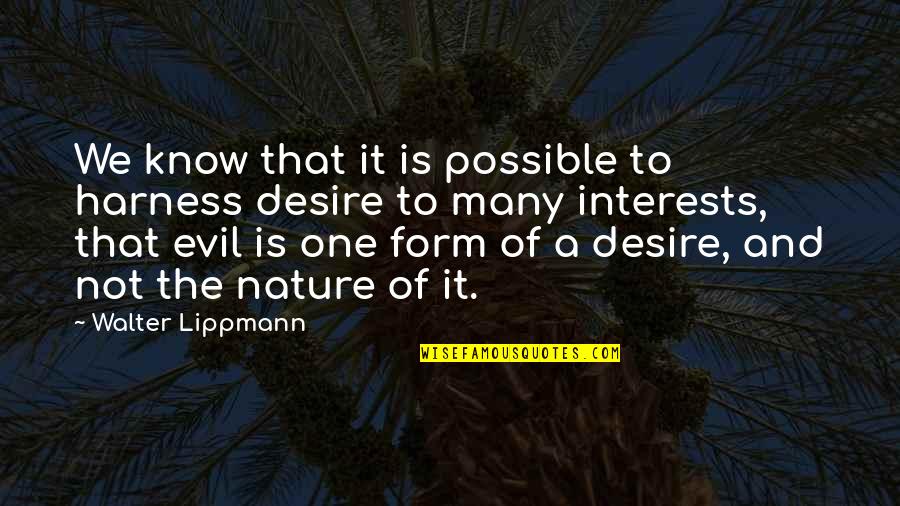 Nature Of Evil Quotes By Walter Lippmann: We know that it is possible to harness