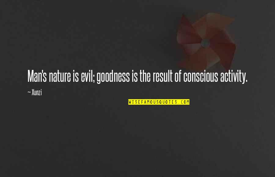 Nature Of Evil Quotes By Xunzi: Man's nature is evil; goodness is the result