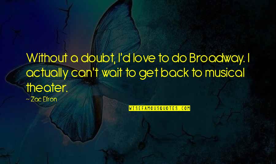 Nature Of God And The Trinity Quotes By Zac Efron: Without a doubt, I'd love to do Broadway.