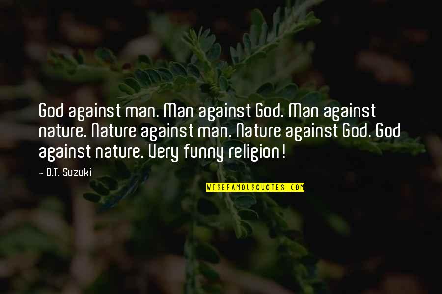 Nature Of God In Christianity Quotes By D.T. Suzuki: God against man. Man against God. Man against Nature Of God In Christianity Quotes By D.T. Suzuki: God against man. Man against God. Man against