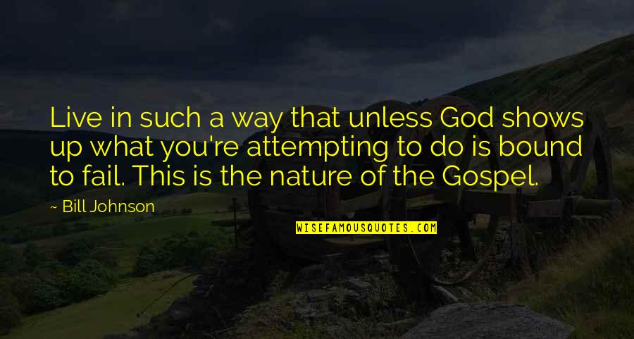 Nature Of God Quotes By Bill Johnson: Live in such a way that unless God