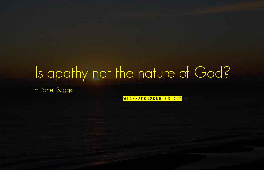 Nature Of God Quotes By Lionel Suggs: Is apathy not the nature of God?
