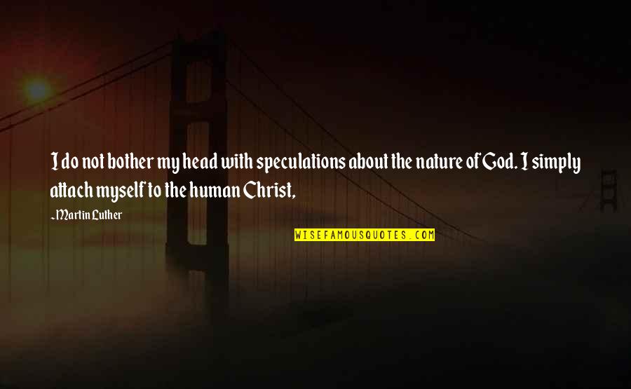 Nature Of God Quotes By Martin Luther: I do not bother my head with speculations