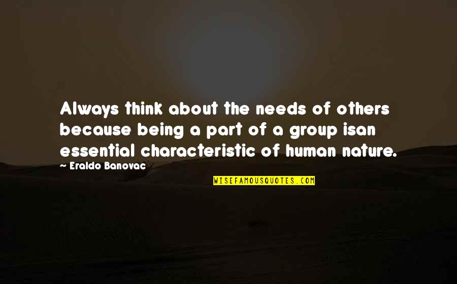 Nature Of Human Being Quotes By Eraldo Banovac: Always think about the needs of others because