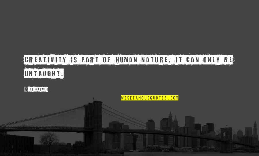 Nature Of Humans Quotes By Ai Weiwei: Creativity is part of human nature. It can