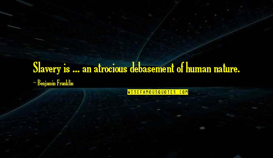 Nature Of Humans Quotes By Benjamin Franklin: Slavery is ... an atrocious debasement of human