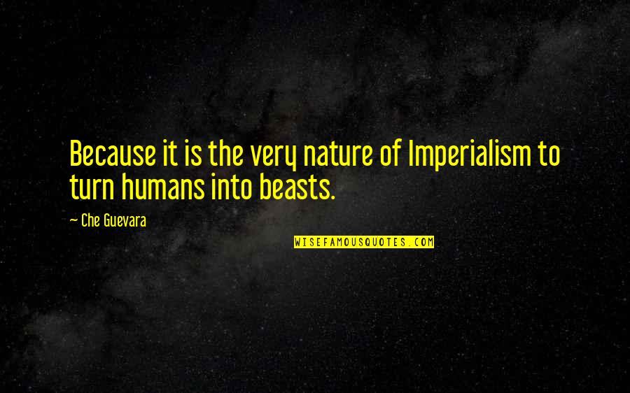 Nature Of Humans Quotes By Che Guevara: Because it is the very nature of Imperialism