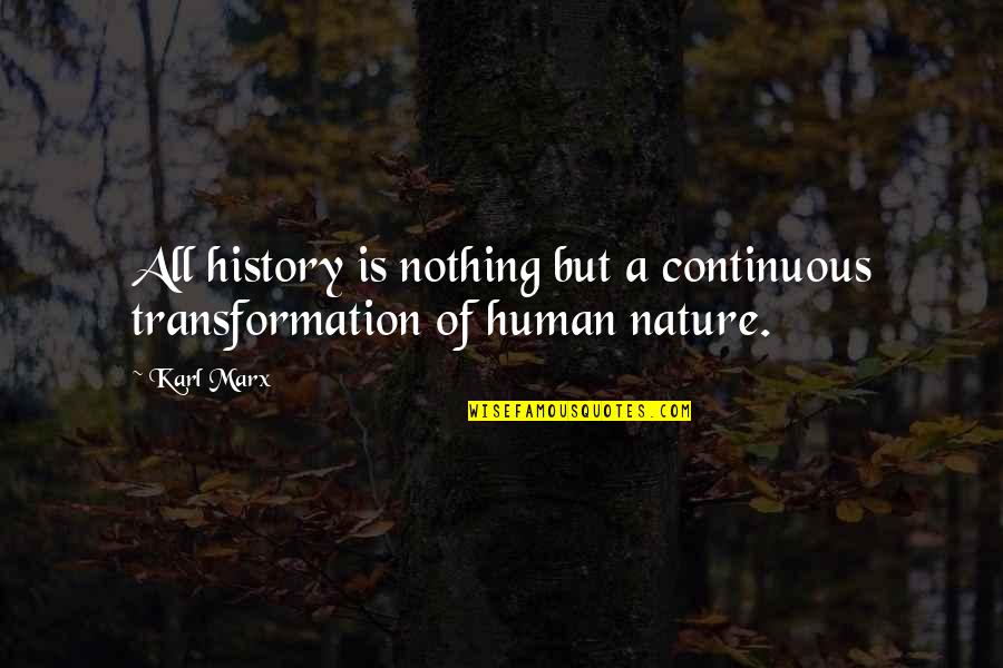 Nature Of Humans Quotes By Karl Marx: All history is nothing but a continuous transformation