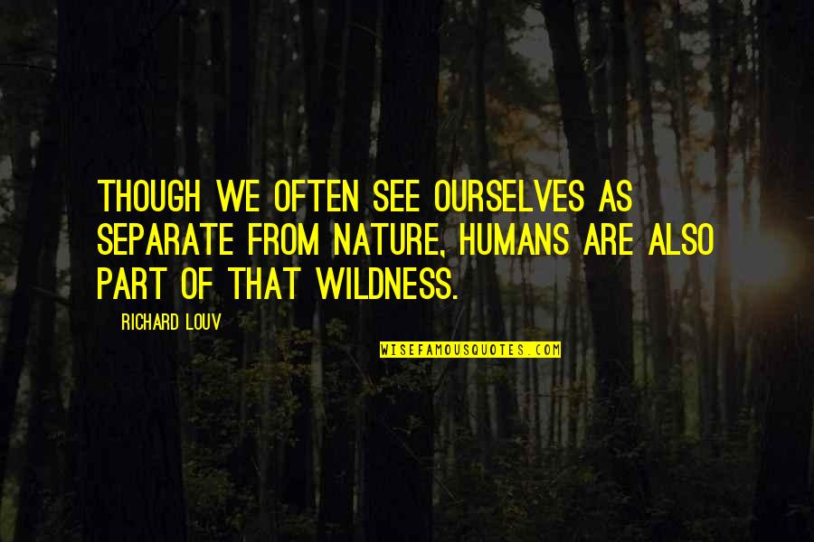 Nature Of Humans Quotes By Richard Louv: Though we often see ourselves as separate from