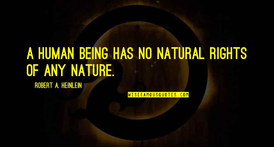 Nature Of Humans Quotes By Robert A. Heinlein: A human being has no natural rights of