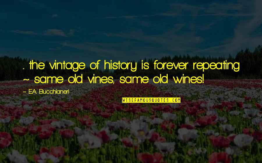Nature Of Mankind Quotes By E.A. Bucchianeri: ... the vintage of history is forever repeating