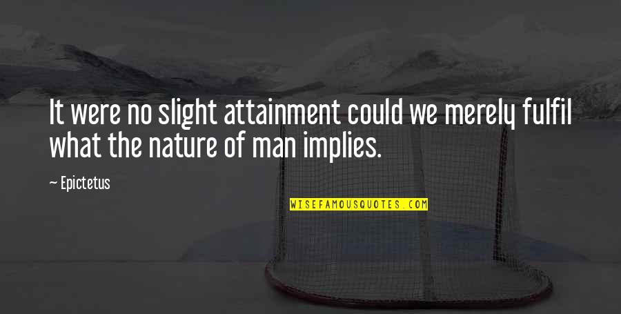 Nature Of Mankind Quotes By Epictetus: It were no slight attainment could we merely