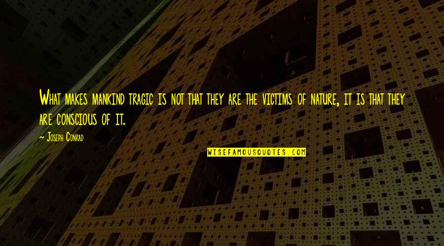 Nature Of Mankind Quotes By Joseph Conrad: What makes mankind tragic is not that they Nature Of Mankind Quotes By Joseph Conrad: What makes mankind tragic is not that they