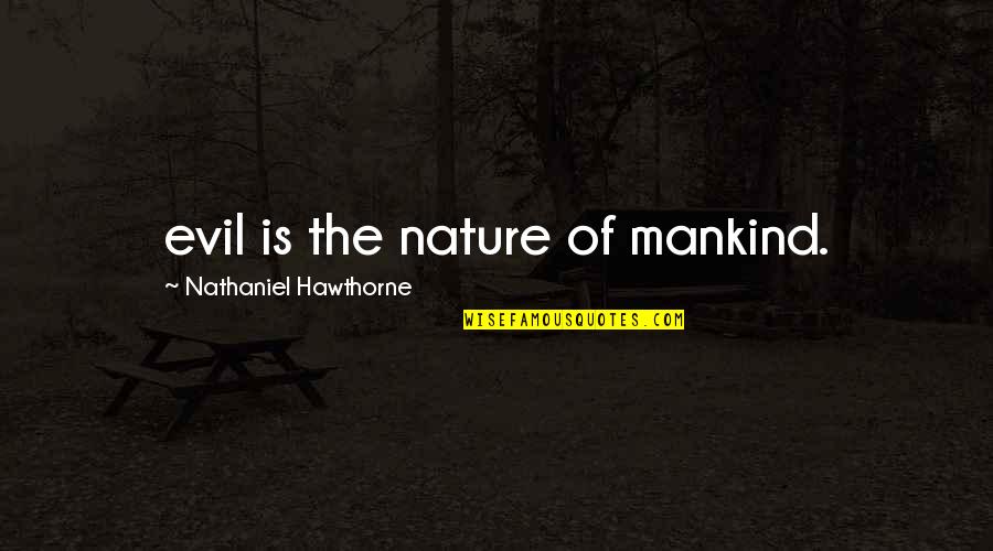 Nature Of Mankind Quotes By Nathaniel Hawthorne: evil is the nature of mankind.