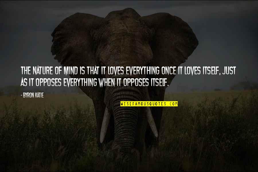Nature Of Mind Quotes By Byron Katie: The nature of mind is that it loves Nature Of Mind Quotes By Byron Katie: The nature of mind is that it loves
