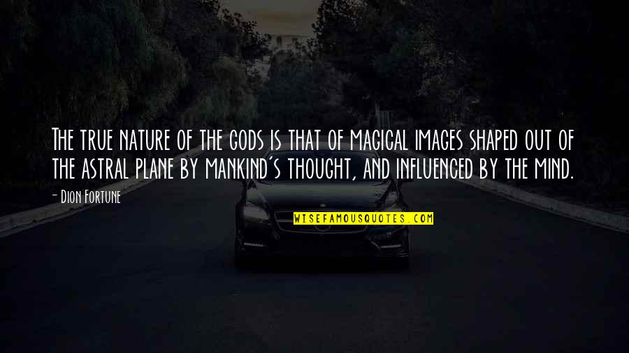 Nature Of Mind Quotes By Dion Fortune: The true nature of the gods is that Nature Of Mind Quotes By Dion Fortune: The true nature of the gods is that