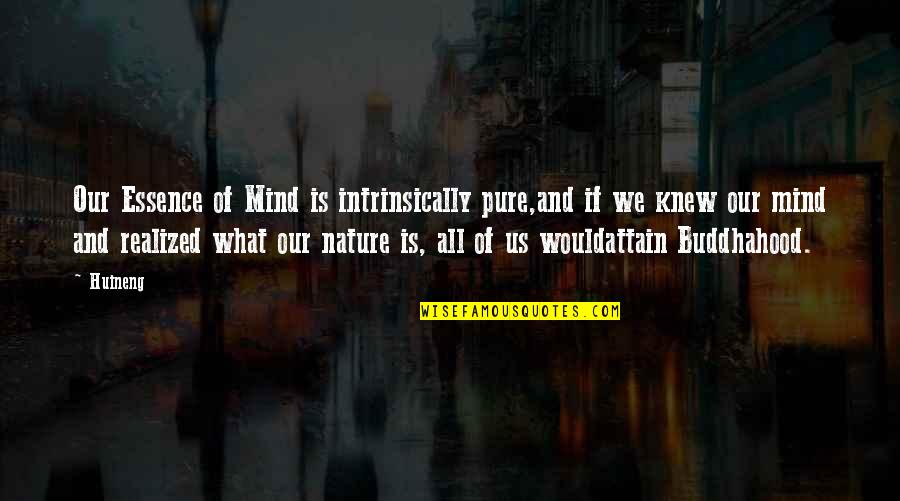 Nature Of Mind Quotes By Huineng: Our Essence of Mind is intrinsically pure,and if Nature Of Mind Quotes By Huineng: Our Essence of Mind is intrinsically pure,and if
