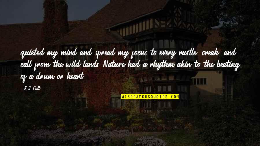 Nature Of Mind Quotes By K.J. Colt: quieted my mind and spread my focus to Nature Of Mind Quotes By K.J. Colt: quieted my mind and spread my focus to
