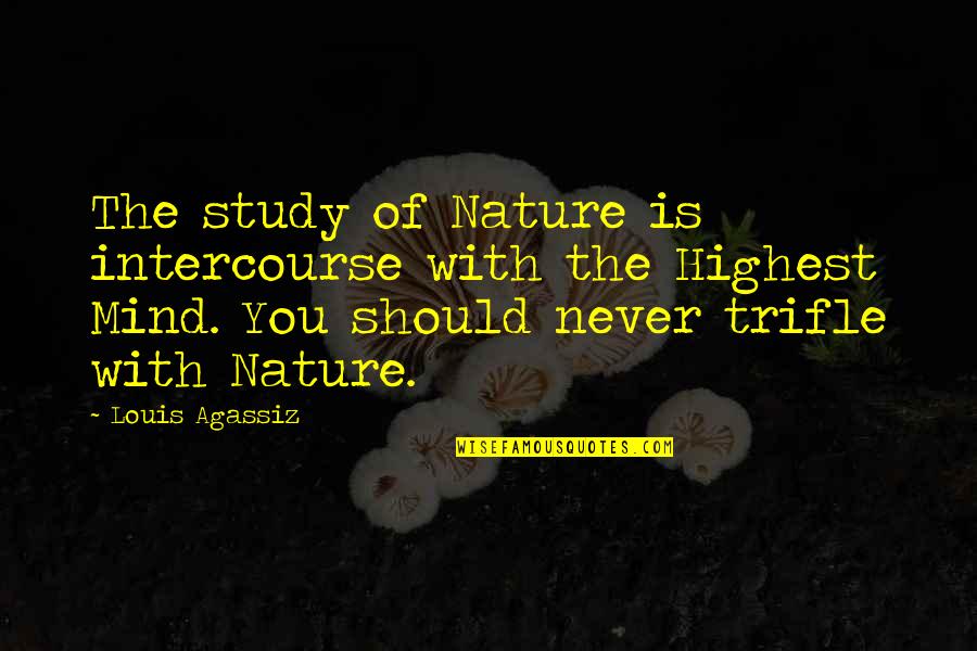 Nature Of Mind Quotes By Louis Agassiz: The study of Nature is intercourse with the Nature Of Mind Quotes By Louis Agassiz: The study of Nature is intercourse with the