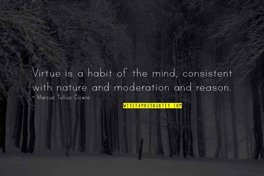 Nature Of Mind Quotes By Marcus Tullius Cicero: Virtue is a habit of the mind, consistent Nature Of Mind Quotes By Marcus Tullius Cicero: Virtue is a habit of the mind, consistent