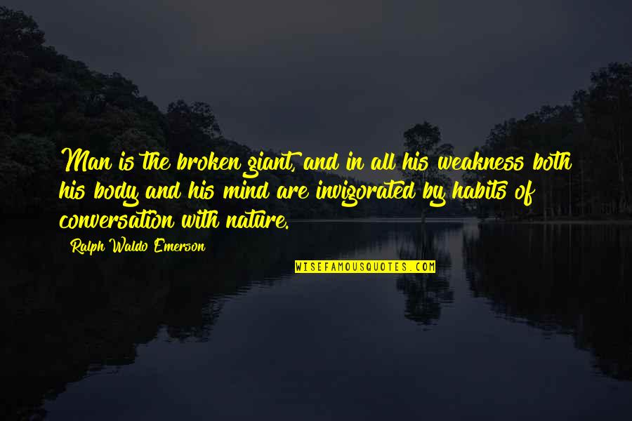 Nature Of Mind Quotes By Ralph Waldo Emerson: Man is the broken giant, and in all Nature Of Mind Quotes By Ralph Waldo Emerson: Man is the broken giant, and in all