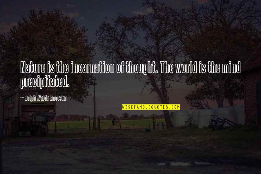 Nature Of Mind Quotes By Ralph Waldo Emerson: Nature is the incarnation of thought. The world Nature Of Mind Quotes By Ralph Waldo Emerson: Nature is the incarnation of thought. The world