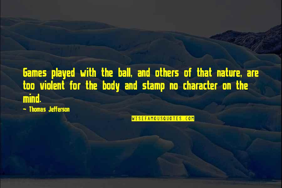 Nature Of Mind Quotes By Thomas Jefferson: Games played with the ball, and others of Nature Of Mind Quotes By Thomas Jefferson: Games played with the ball, and others of