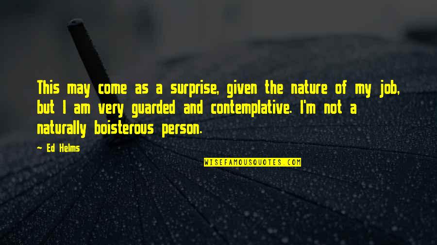 Nature Of Person Quotes By Ed Helms: This may come as a surprise, given the