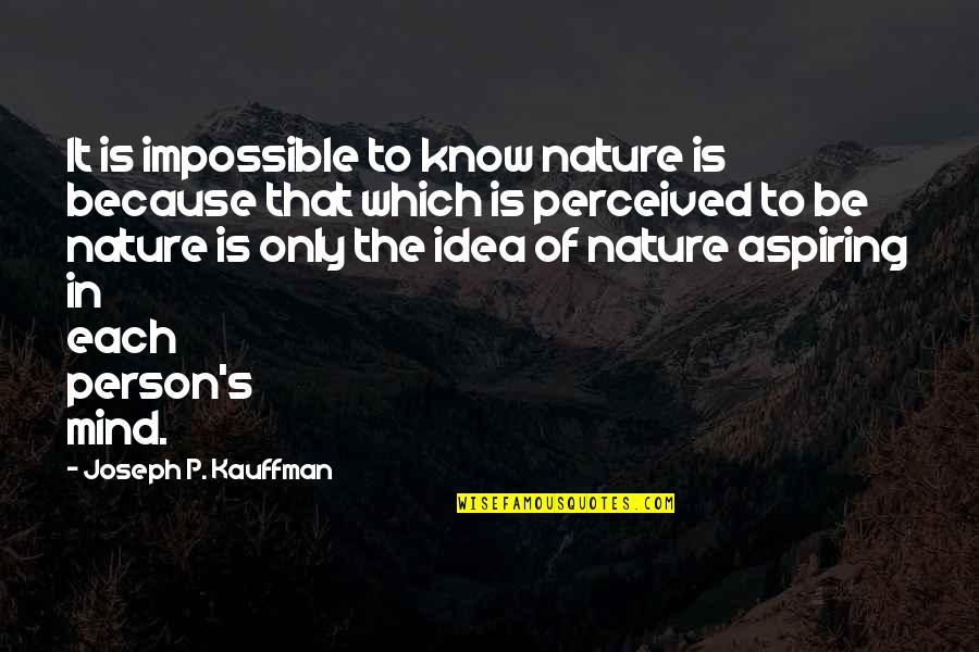 Nature Of Person Quotes By Joseph P. Kauffman: It is impossible to know nature is because