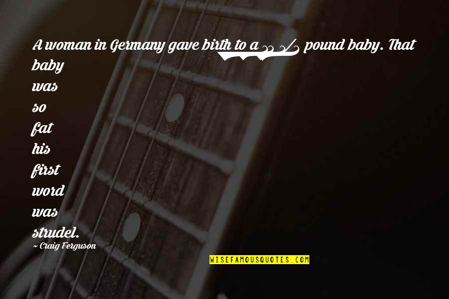 Nature Of Personal Reality Quotes By Craig Ferguson: A woman in Germany gave birth to a Nature Of Personal Reality Quotes By Craig Ferguson: A woman in Germany gave birth to a