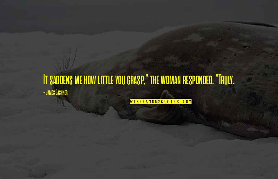 Nature Of Personal Reality Quotes By James Dashner: It saddens me how little you grasp," the