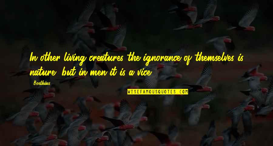 Nature Of Quotes By Boethius: In other living creatures the ignorance of themselves Nature Of Quotes By Boethius: In other living creatures the ignorance of themselves