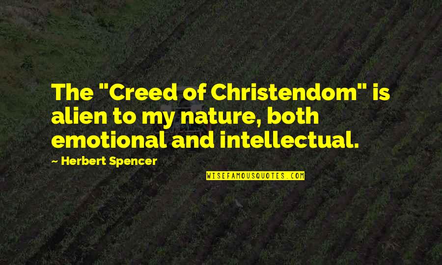 Nature Of Quotes By Herbert Spencer: The "Creed of Christendom" is alien to my Nature Of Quotes By Herbert Spencer: The "Creed of Christendom" is alien to my