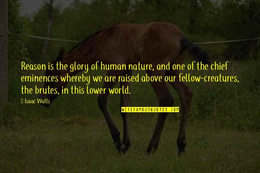 Nature Of Reason Quotes By Isaac Watts: Reason is the glory of human nature, and Nature Of Reason Quotes By Isaac Watts: Reason is the glory of human nature, and