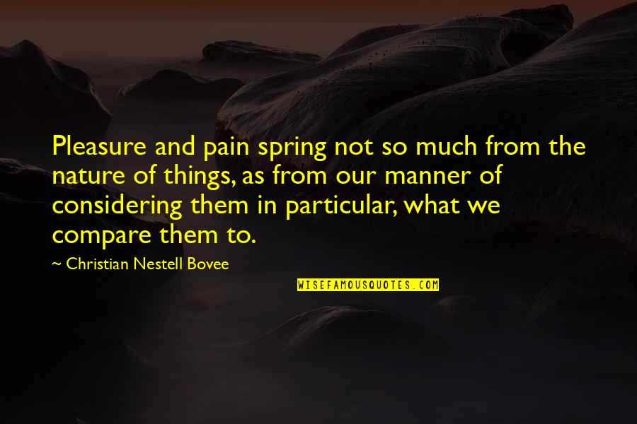 Nature Of Things Quotes By Christian Nestell Bovee: Pleasure and pain spring not so much from